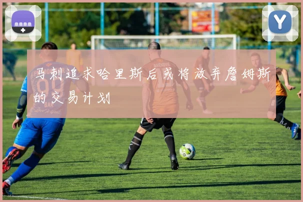 马刺追求哈里斯后或将放弃詹姆斯的交易计划