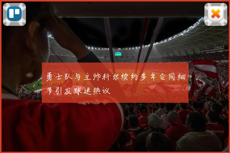 勇士队与主帅科尔续约多年合同细节引发球迷热议