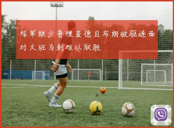 绿军缺少普理查德且布朗被驱逐面对文班马刺难以取胜